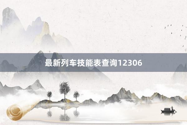 最新列车技能表查询12306