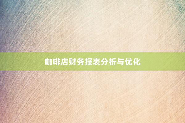咖啡店财务报表分析与优化